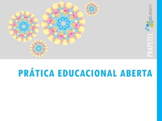 PRAPETEC
PRÁTICA EDUCACIONAL ABERTA
 