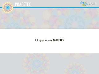 PRAPETEC
O que é um MOOC?
 