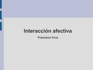 Interacción afectiva
Francisco Cruz

 
