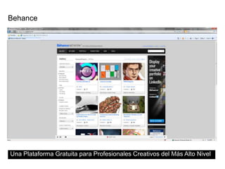 Behance
Una Plataforma Gratuita para Profesionales Creativos del Más Alto Nivel
 
