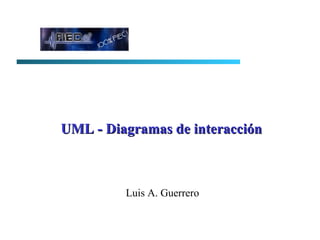 Luis A. Guerrero UML - Diagramas de interacción 