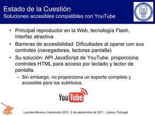 Estado de la Cuestión
Soluciones accesibles compatibles con YouTube
• Principal reproductor en la Web, tecnología Flash,
I...