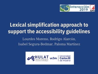 Lexical simplification approach to
support the accessibility guidelines
Lourdes Moreno, Rodrigo Alarcón,
Isabel Segura-Bedmar, Paloma Martínez
 