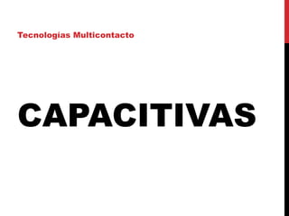 CAPACITIVAS
Tecnologías Multicontacto
 