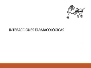 INTERACCIONES FARMACOLÓGICAS
 