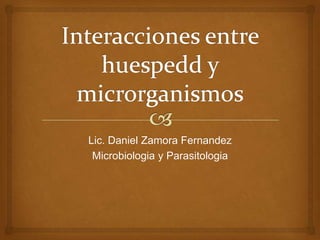 Lic. Daniel Zamora Fernandez
 Microbiologia y Parasitologia
 
