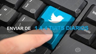 ENVIAR DE 1 A 4 TUITS DIARIOS
 