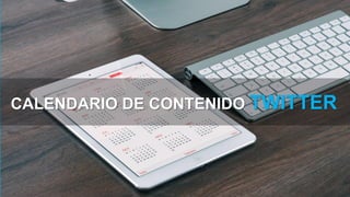 CALENDARIO DE CONTENIDO TWITTER
 