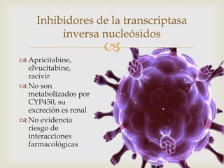 
 Apricitabine,
elvucitabine,
racivir
 No son
metabolizados por
CYP450, su
excreción es renal
 No evidencia
riesgo de
interacciones
farmacológicas
Inhibidores de la transcriptasa
inversa nucleósidos
 