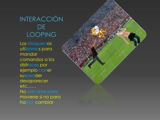 Los bloques los
utilizamos para
mandar
comandos a los
disfraces por
ejemplo correr
suspender
desaparecer
etc……
No solo sirve para
moverse si no para
hablar cambiar
 