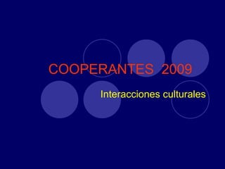 COOPERANTES   2009 Interacciones culturales 