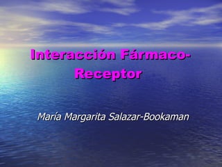 Interacción Fármaco-Receptor  María Margarita Salazar-Bookaman 