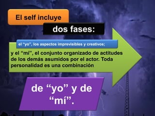 y el “mí”, el conjunto organizado de actitudes
de los demás asumidos por el actor. Toda
personalidad es una combinación
El self incluye
el “yo”, los aspectos imprevisibles y creativos;
de “yo” y de
“mí”.
dos fases:
 