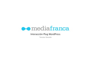 Interacción Plug WordPress
       Tercera Versión
 