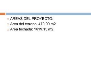    AREAS DEL PROYECTO:
   Area del terreno: 470.90 m2
   Area techada: 1619.15 m2
 