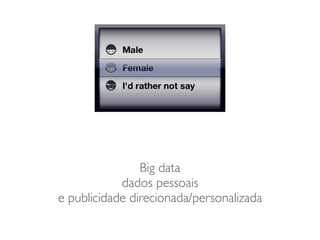 Big data
dados pessoais
e publicidade direcionada/personalizada
 