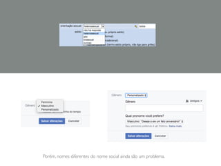 Porém, nomes diferentes do nome social ainda são um problema.
 