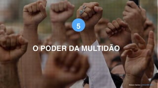 O PODER DA MULTIDÃO
5
Robson Santos | UXConfBR 2017
 