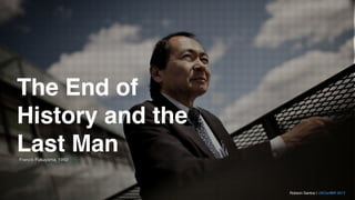 Francis Fukuyama, 1992
The End of
History and the
Last Man
Robson Santos | UXConfBR 2017
 