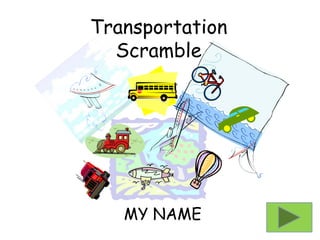 Transportation
  Scramble




   MY NAME
 