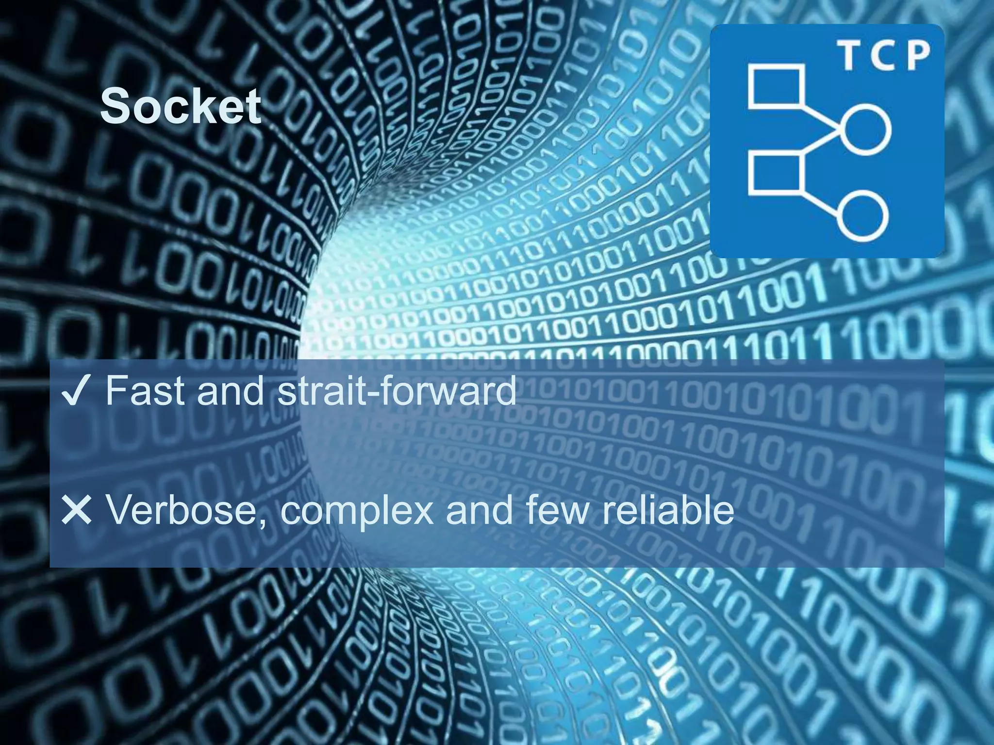 ✔ Fast and strait-forward
✖ Verbose, complex and few reliable
Socket
 