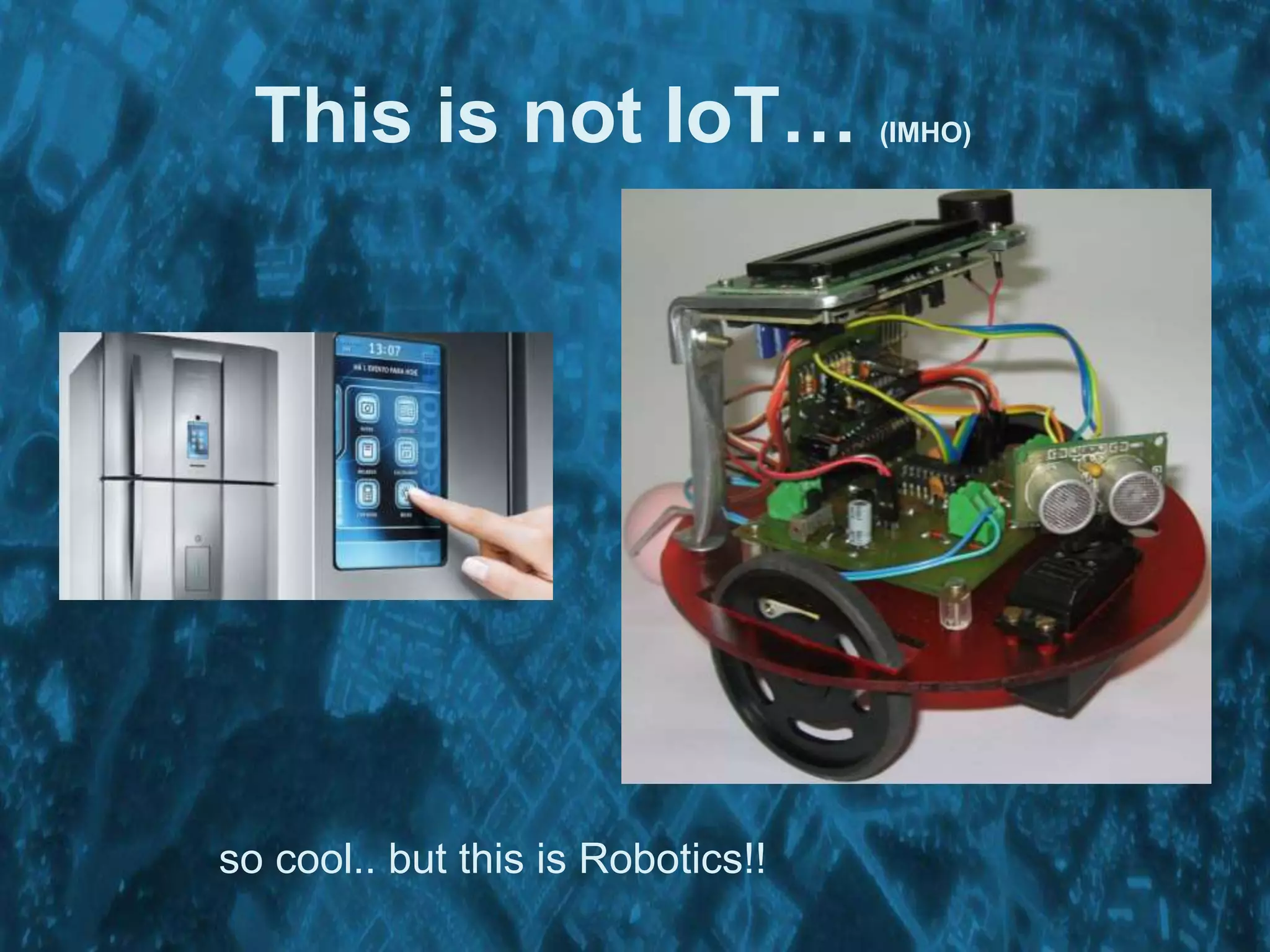 This is not IoT… (IMHO)
so cool.. but this is Robotics!!
 