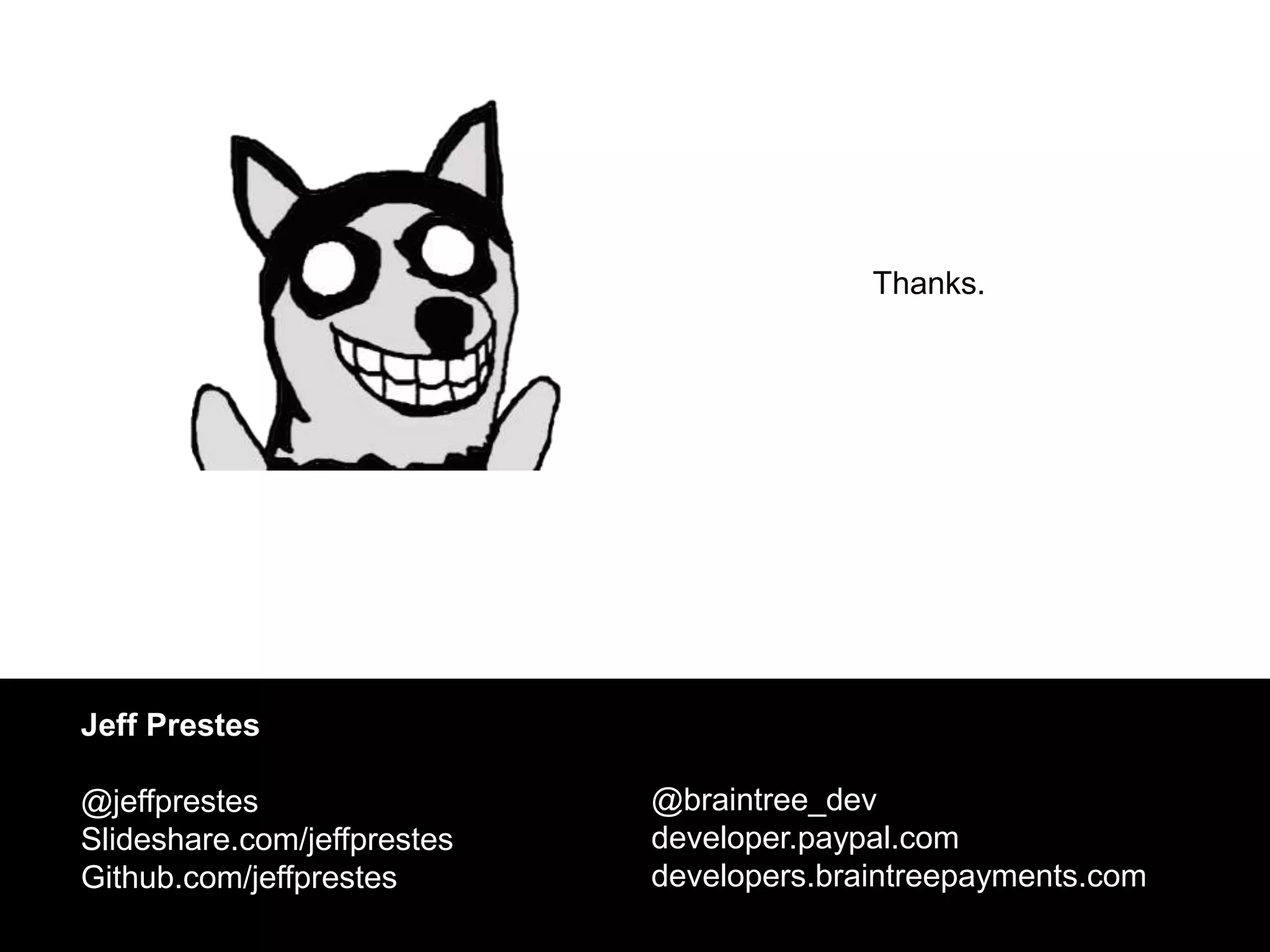 Thanks.
Jeff Prestes
@jeffprestes
Slideshare.com/jeffprestes
Github.com/jeffprestes
@braintree_dev
developer.paypal.com
developers.braintreepayments.com
 