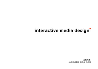 interactive media design
도토리즈
서은성 주현지 허원미 김은선
 