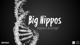 TM
@nexuscx
Big HipposHappiness by design?
 