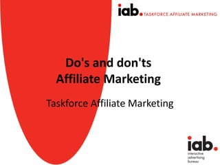 Do's and don'ts
  Affiliate Marketing
Taskforce Affiliate Marketing
 