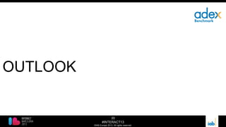 35
#INTERACT13
©IAB Europe 2013. All rights reserved.
OUTLOOK
 