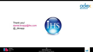 38
#INTERACT13
©IAB Europe 2013. All rights reserved.
Thank you!
daniel.knapp@ihs.com
@_dknapp
 