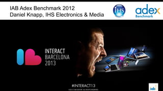 IAB Adex Benchmark 2012
Daniel Knapp, IHS Electronics & Media
 