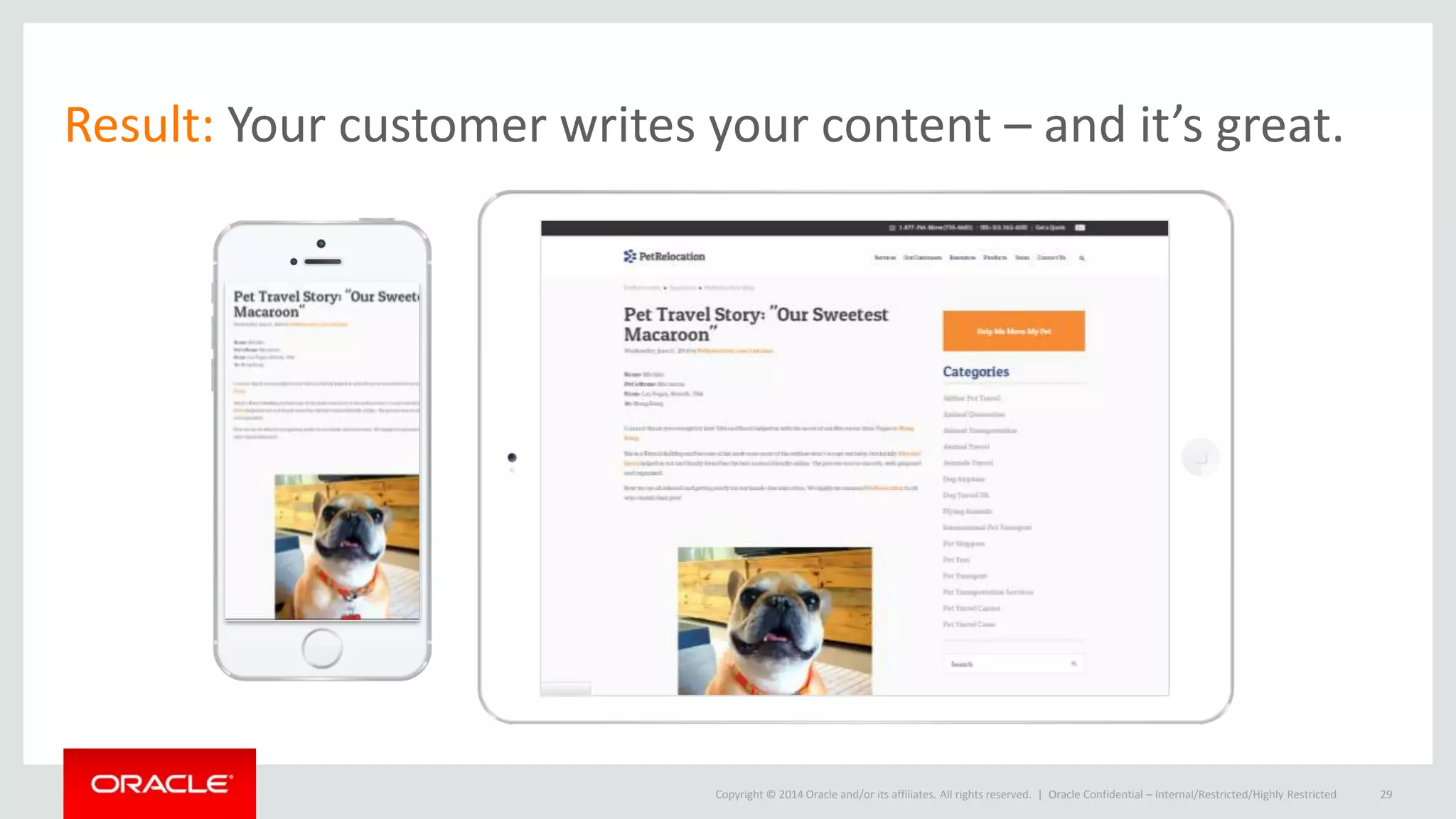 Copyright © 2014 Oracle and/or its affiliates. All rights reserved. | Oracle Confidential – Internal/Restricted/Highly Restricted 29
Result: Your customer writes your content – and it’s great.
 