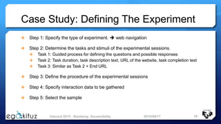 Case Study: Defining The Experiment
 Step 1: Specify the type of experiment.  web navigation
 Step 2: Determine the tas...