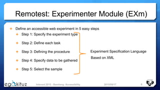 Remotest: Experimenter Module (EXm)
 Define an accessible web experiment in 5 easy steps
 Step 1: Specify the experiment...