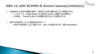 36
 SLBMUX の BGP 経路広報は、MGMT VLAN 接続 NIC から実施される
→ したがって、Edge Router は MGMT VLAN に設置する必要あり
→ 以後は、 Transit VLAN から経路広報するよう変...
