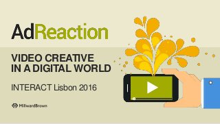 VIDEO CREATIVE
IN A DIGITAL WORLD
INTERACT Lisbon 2016
 