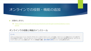 オンラインでの役割・機能の追加
 お勧めしません
 https://docs.microsoft.com/ja-jp/windows-server/get-started/deploy-nano-
server
 