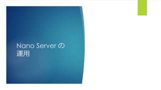 Nano Server の
運用
 
