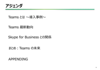 アジェンダ
4
Teams とは ～導入事例～
Teams 最新動向
Skype for Business との関係
まとめ：Teams の未来
APPENDING
 