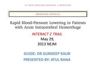 INTERACT 2 TRAIL
May 29,
2013 NEJM
GUIDE: DR GURDEEP KAUR
PRESENTED BY: ATUL RANA
 