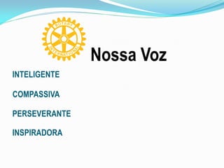 INTELIGENTE
COMPASSIVA
PERSEVERANTE
INSPIRADORA
Nossa Voz
 