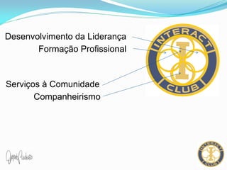 Serviços à Comunidade
Companheirismo
Formação Profissional
Desenvolvimento da Liderança
 