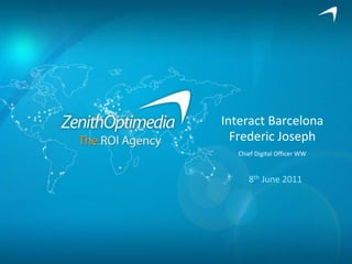 Interact BarcelonaFrederic JosephChief Digital Officer WW 8th June 2011 