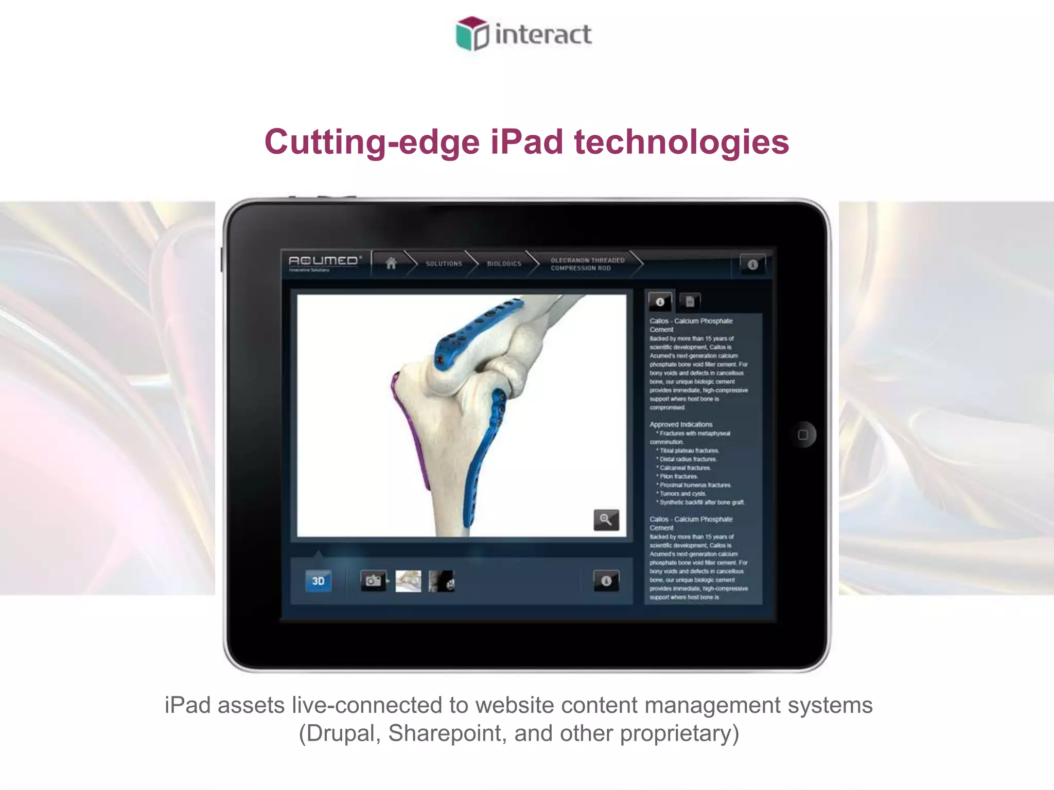 Cutting-edge iPad technologies




iPad assets live-connected to website content management systems
             (Drupal, Sharepoint, and other proprietary)
 
