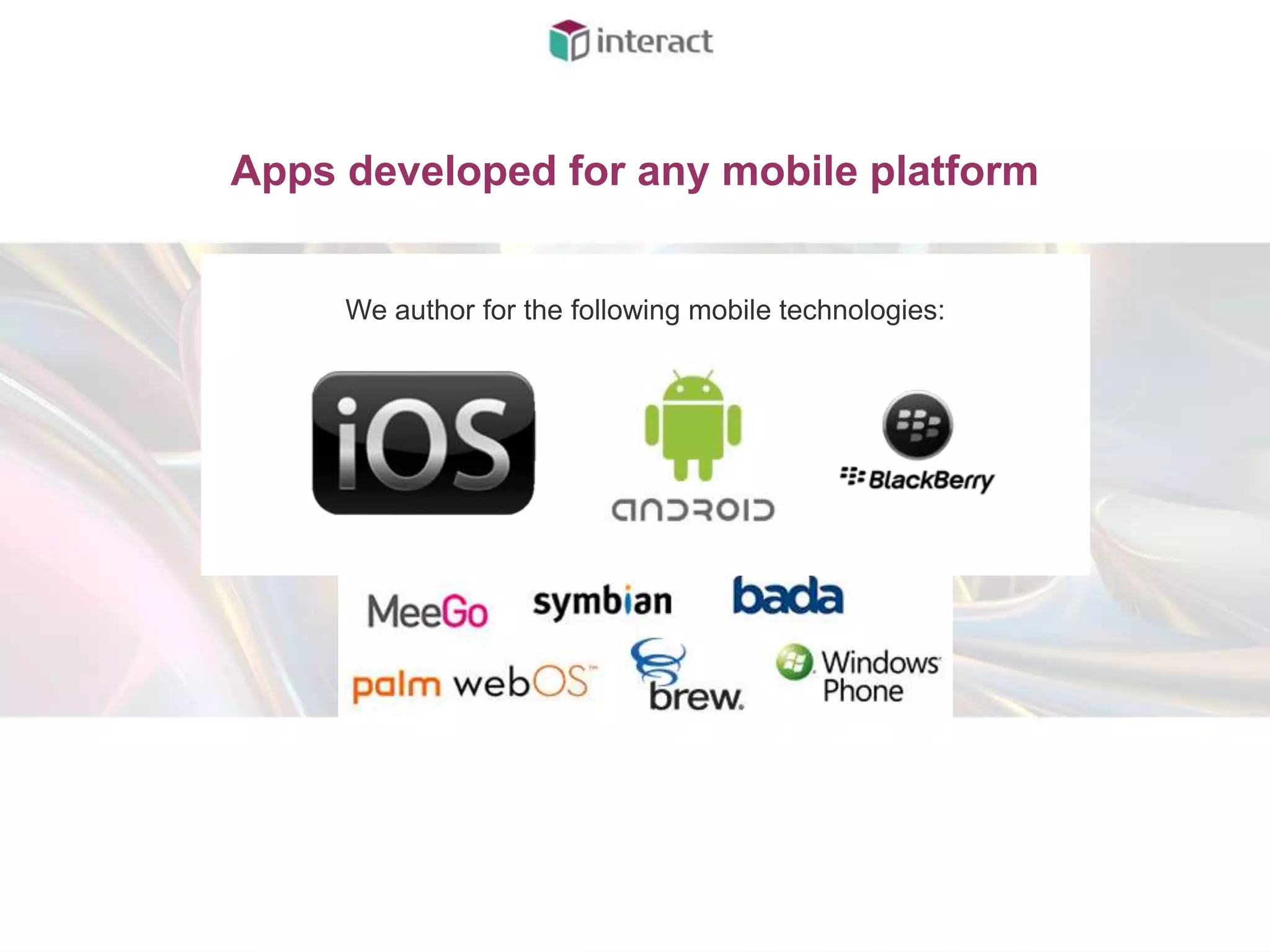 Apps developed for any mobile platform


     We author for the following mobile technologies:
 