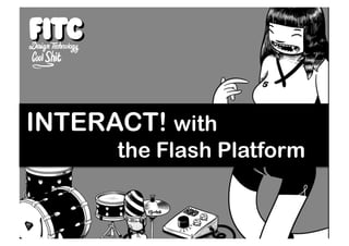 INTERACT! with
      the Flash Platform
 