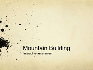 Mountain Building
Interactive assessment

 