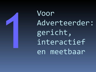 Voor Adverteerder: gericht, interactief en meetbaar 1 